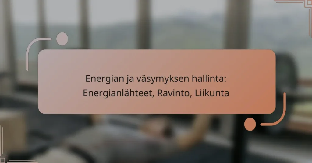 Energian ja väsymyksen hallinta: Energianlähteet, Ravinto, Liikunta