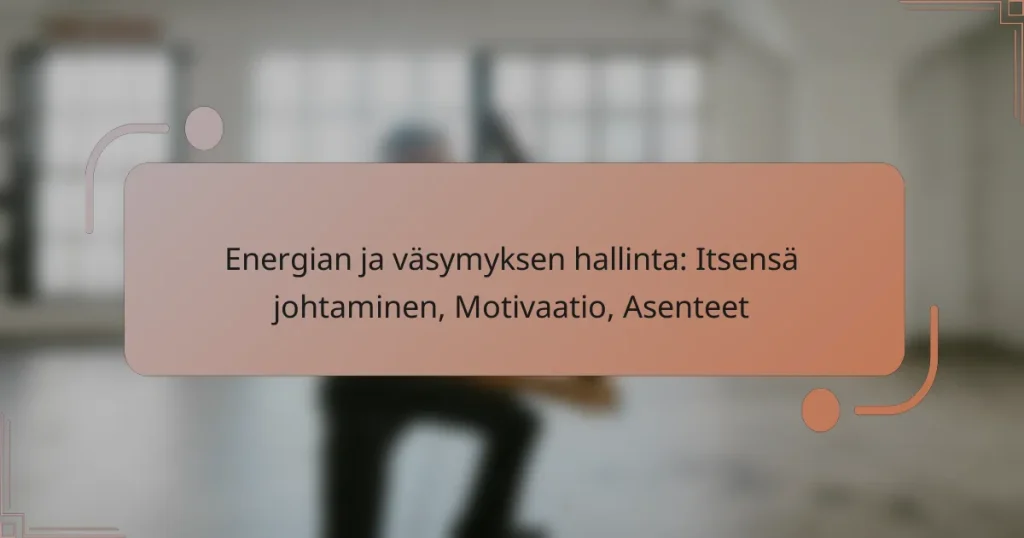 Energian ja väsymyksen hallinta: Itsensä johtaminen, Motivaatio, Asenteet