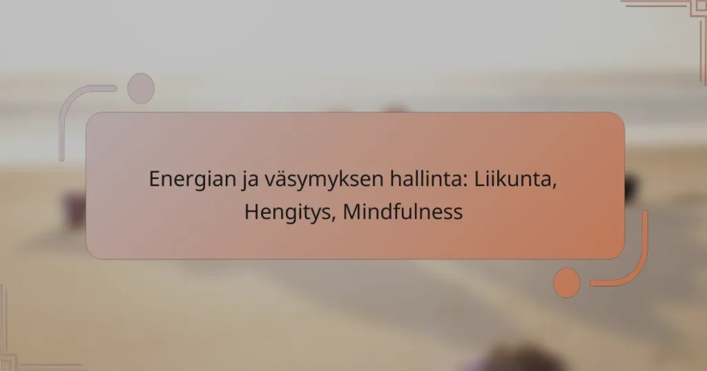 Energian ja väsymyksen hallinta: Liikunta, Hengitys, Mindfulness