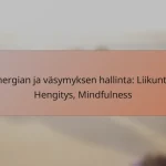 Energian ja väsymyksen hallinta: Liikunta, Hengitys, Mindfulness