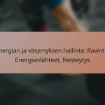 Energian ja väsymyksen hallinta: Ravinto, Energianlähteet, Nesteytys