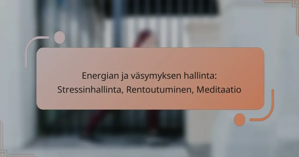 Energian ja väsymyksen hallinta: Stressinhallinta, Rentoutuminen, Meditaatio