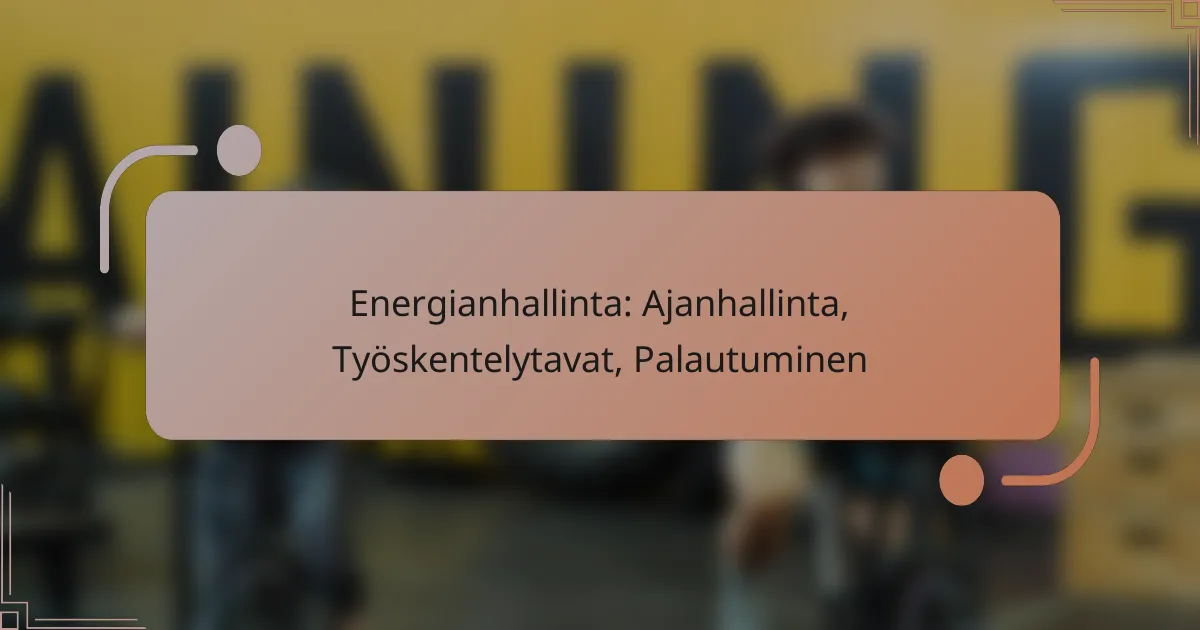 Energianhallinta: Ajanhallinta, Työskentelytavat, Palautuminen