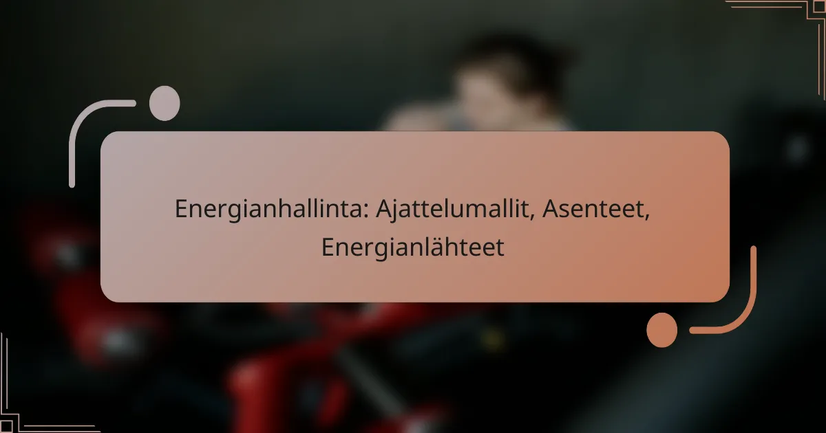 Energianhallinta: Ajattelumallit, Asenteet, Energianlähteet