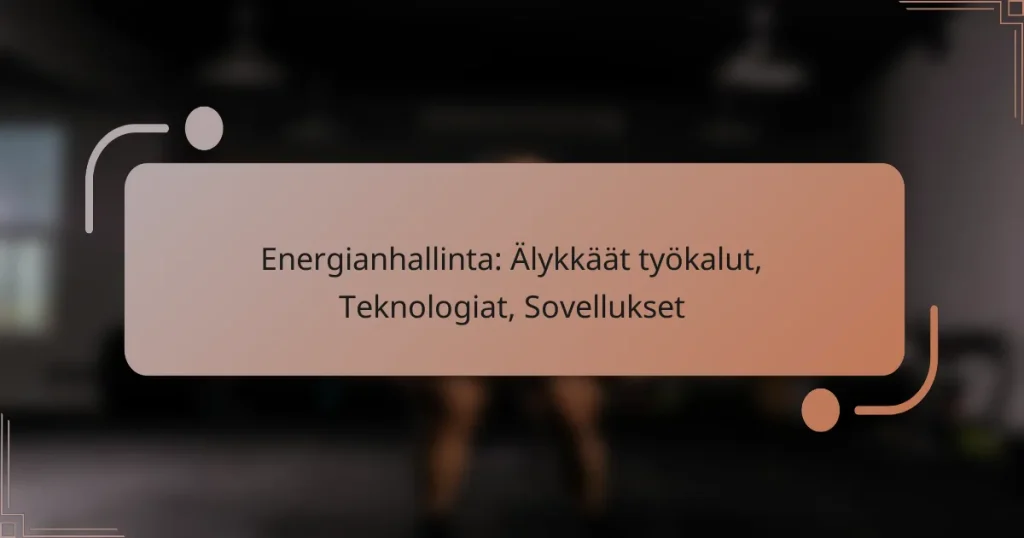 Energianhallinta: Älykkäät työkalut, Teknologiat, Sovellukset