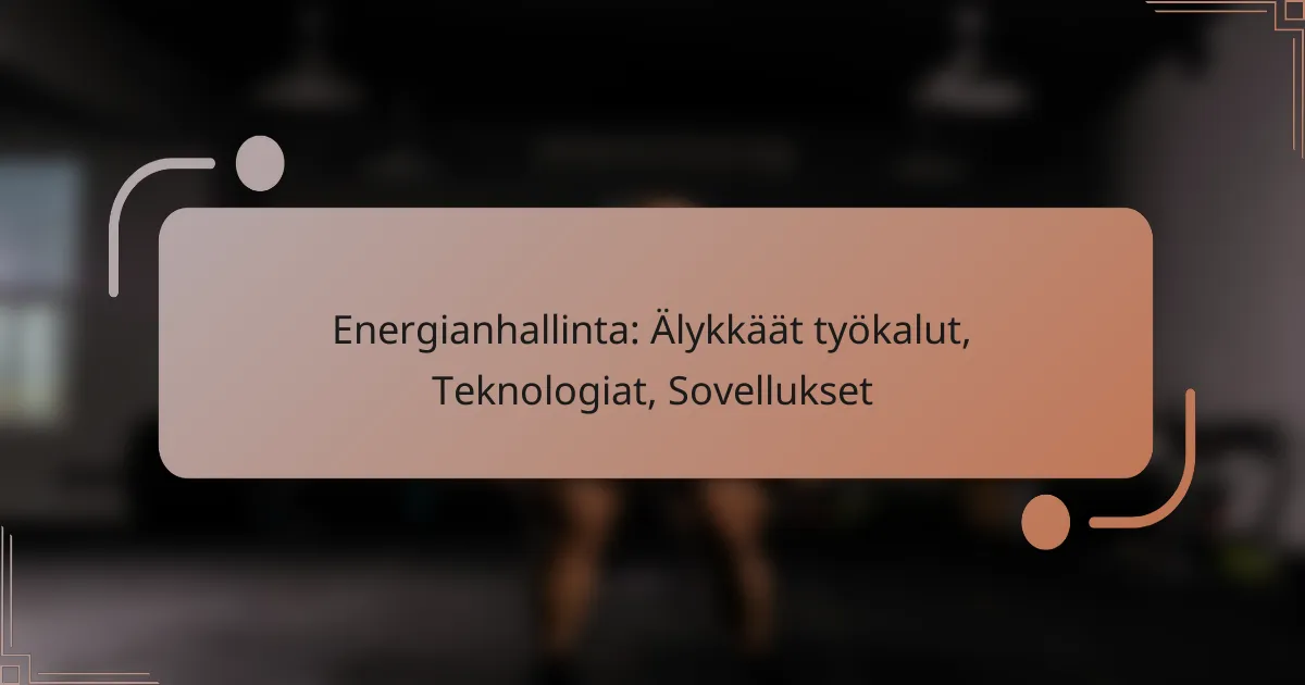 Energianhallinta: Älykkäät työkalut, Teknologiat, Sovellukset