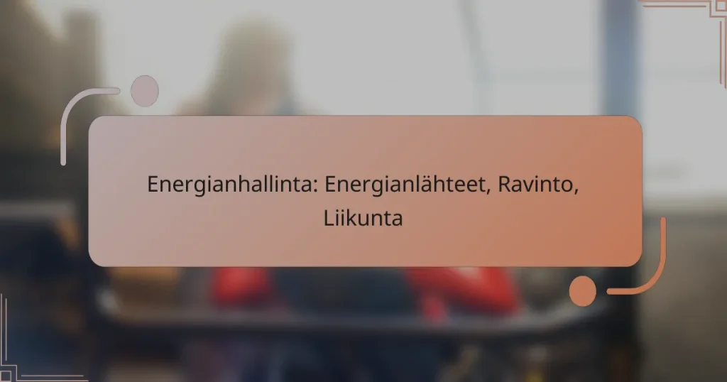 Energianhallinta: Energianlähteet, Ravinto, Liikunta
