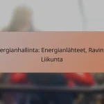 Energianhallinta: Energianlähteet, Ravinto, Liikunta