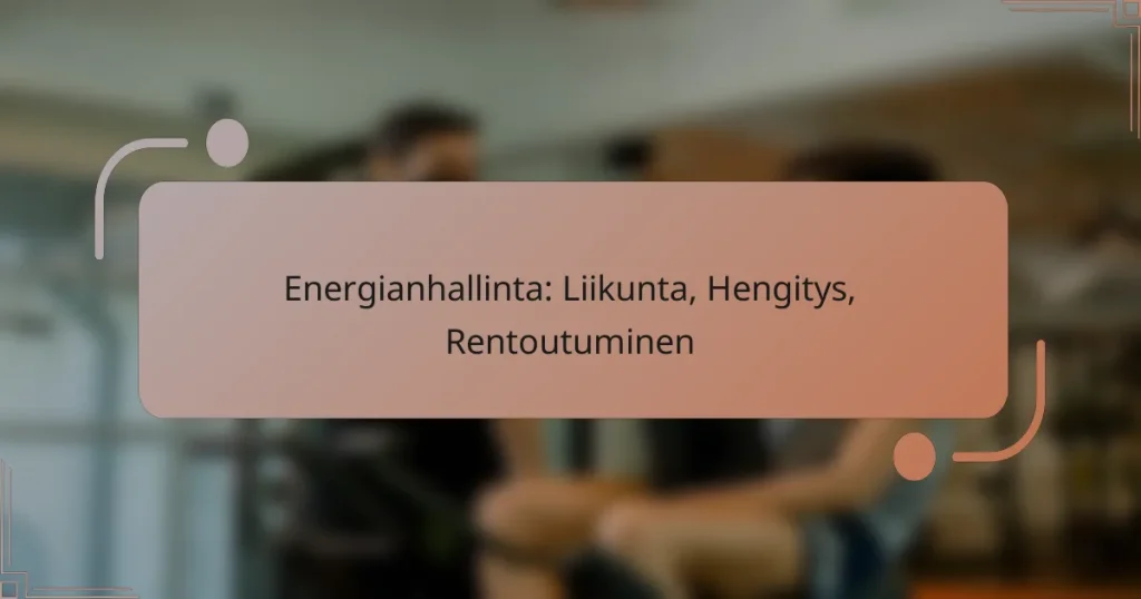 Energianhallinta: Liikunta, Hengitys, Rentoutuminen