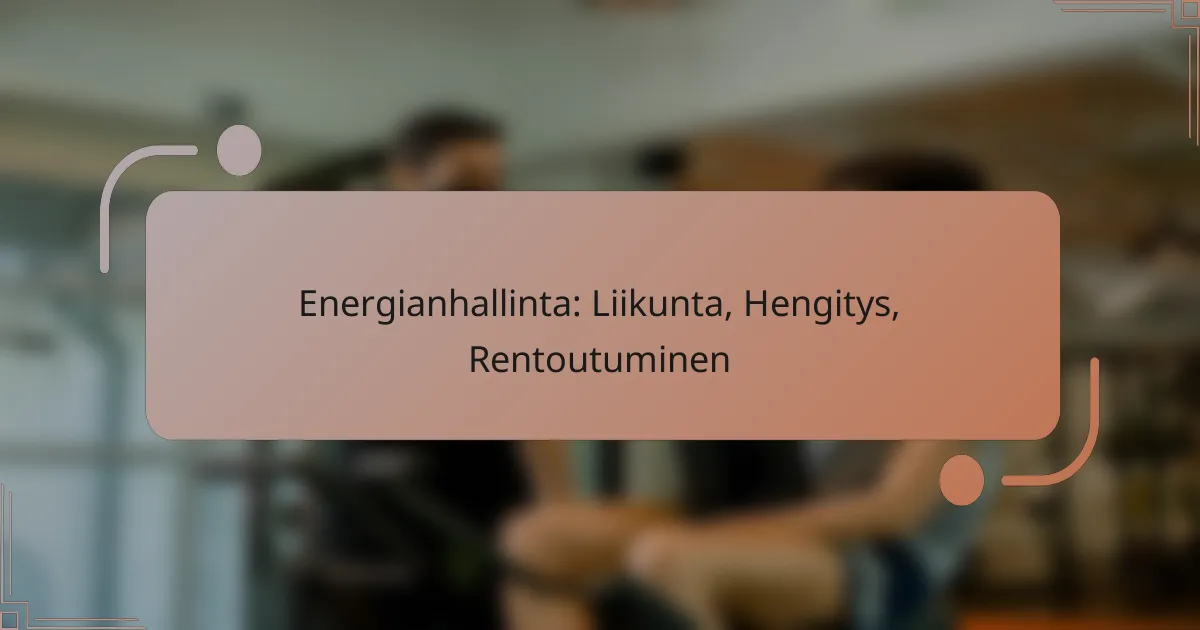 Energianhallinta: Liikunta, Hengitys, Rentoutuminen