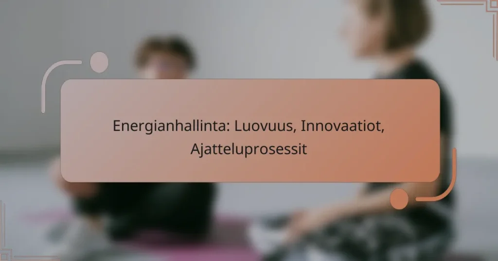 Energianhallinta: Luovuus, Innovaatiot, Ajatteluprosessit