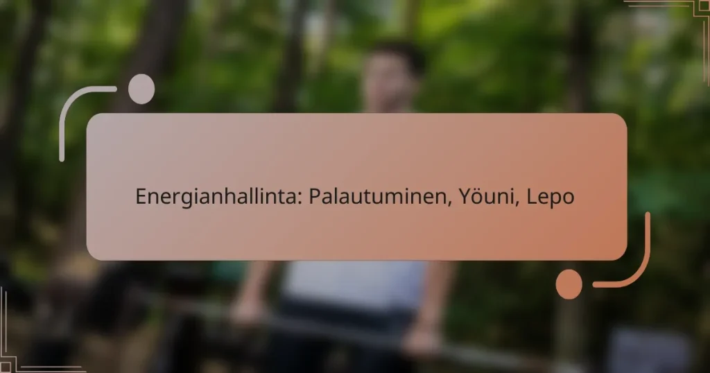 Energianhallinta: Palautuminen, Yöuni, Lepo