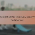 Energianhallinta: Tehokkuus, Kestävyys, Keskittyminen