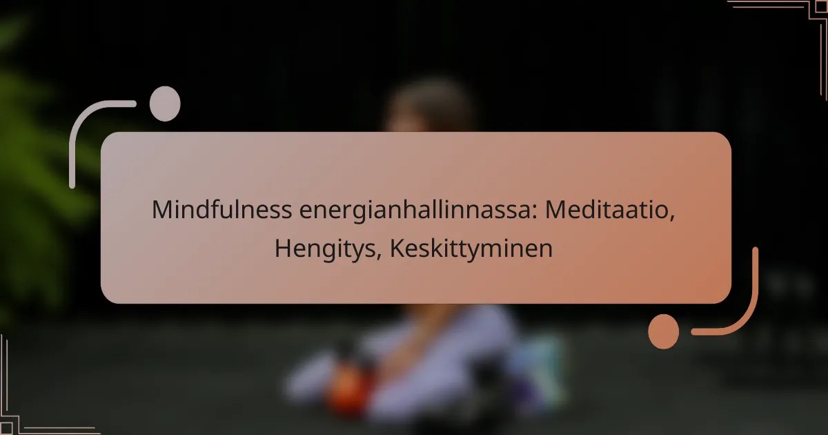 Mindfulness energianhallinnassa: Meditaatio, Hengitys, Keskittyminen