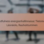 Mindfulness energianhallinnassa: Tietoisuus, Läsnäolo, Rauhoittuminen