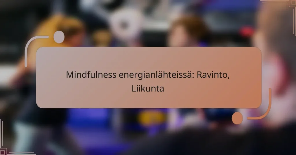 Mindfulness energianlähteissä: Ravinto, Liikunta