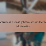Mindfulness itsensä johtamisessa: Asenteet, Motivaatio