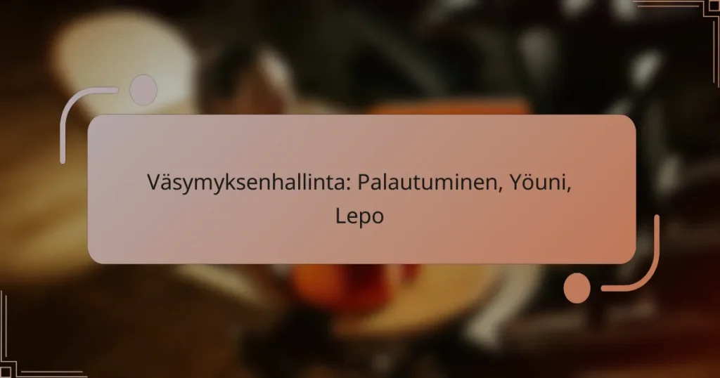 Väsymyksenhallinta: Palautuminen, Yöuni, Lepo