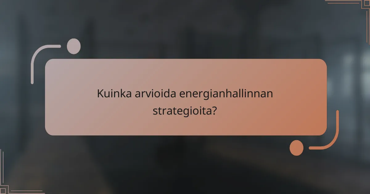 Kuinka arvioida energianhallinnan strategioita?