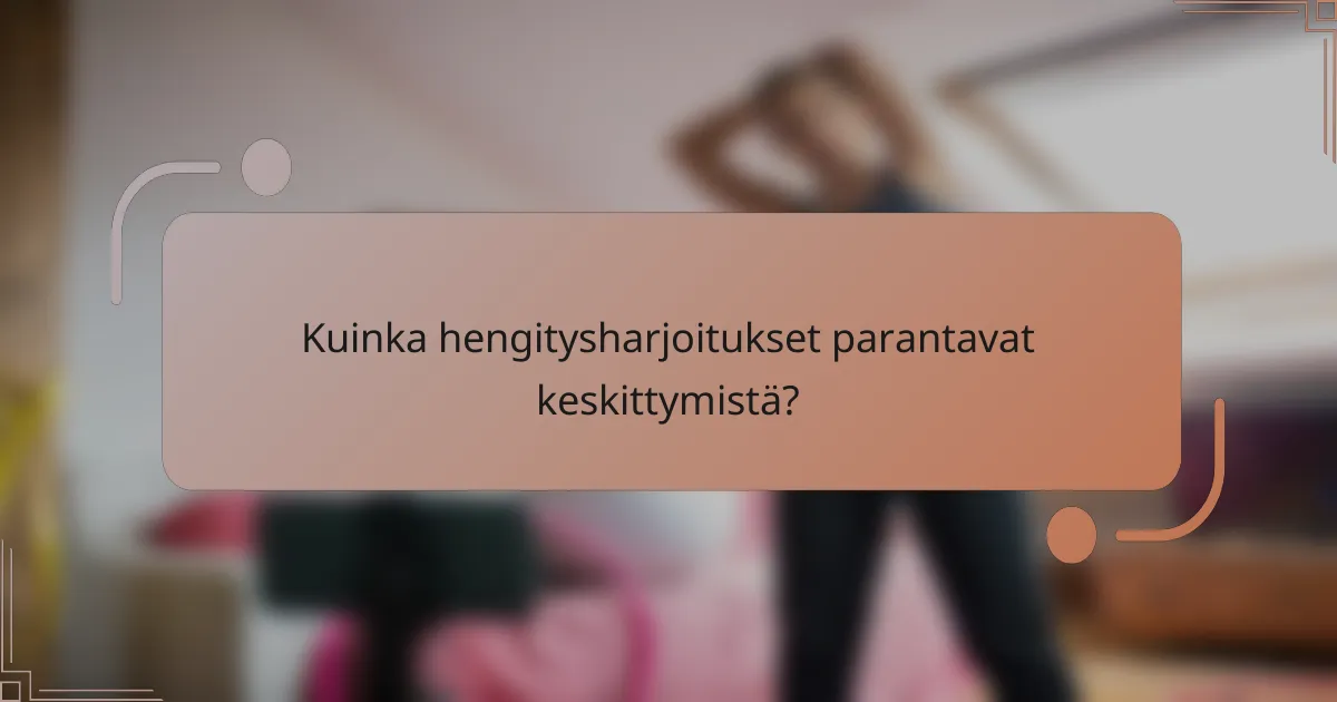 Kuinka hengitysharjoitukset parantavat keskittymistä?
