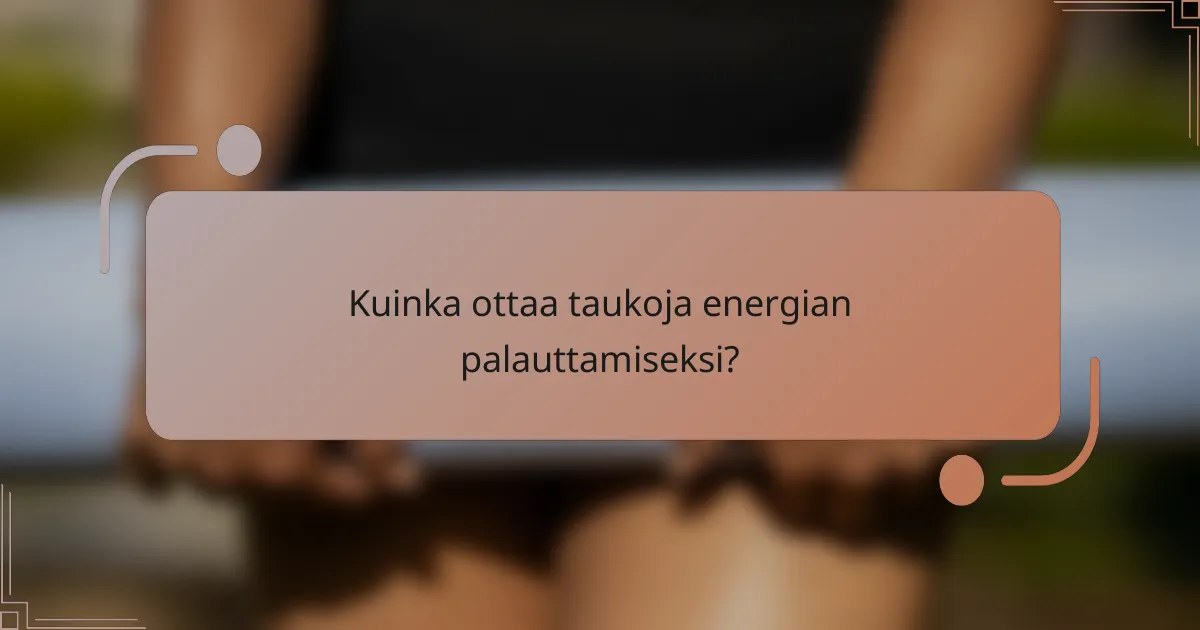 Kuinka ottaa taukoja energian palauttamiseksi?