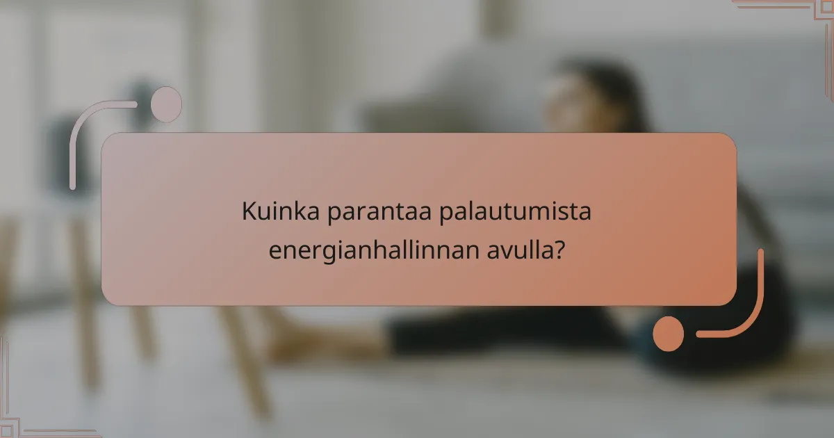 Kuinka parantaa palautumista energianhallinnan avulla?
