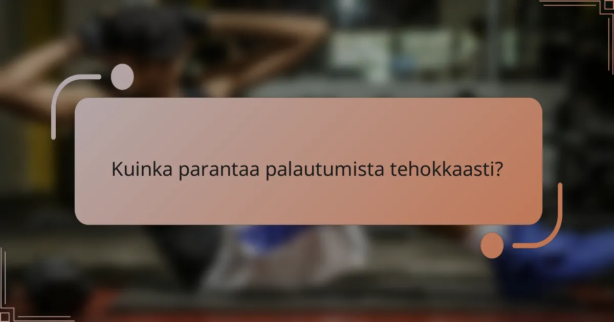 Kuinka parantaa palautumista tehokkaasti?