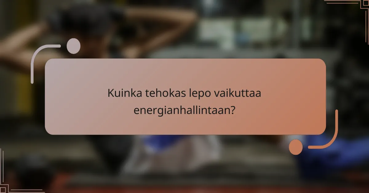 Kuinka tehokas lepo vaikuttaa energianhallintaan?