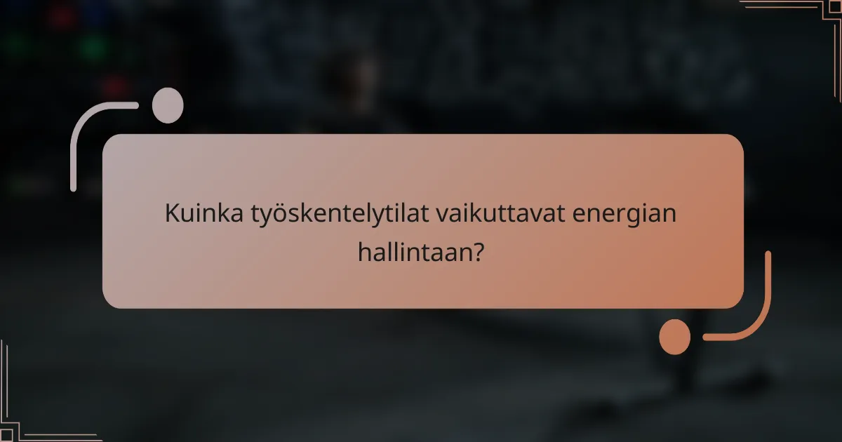 Kuinka työskentelytilat vaikuttavat energian hallintaan?