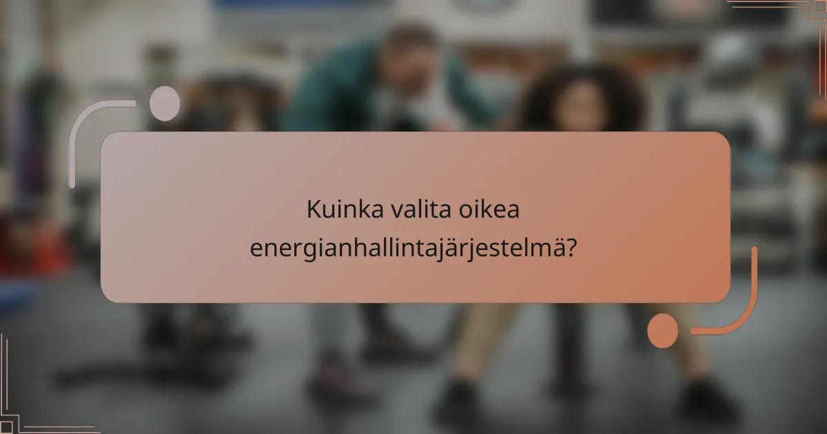 Kuinka valita oikea energianhallintajärjestelmä?