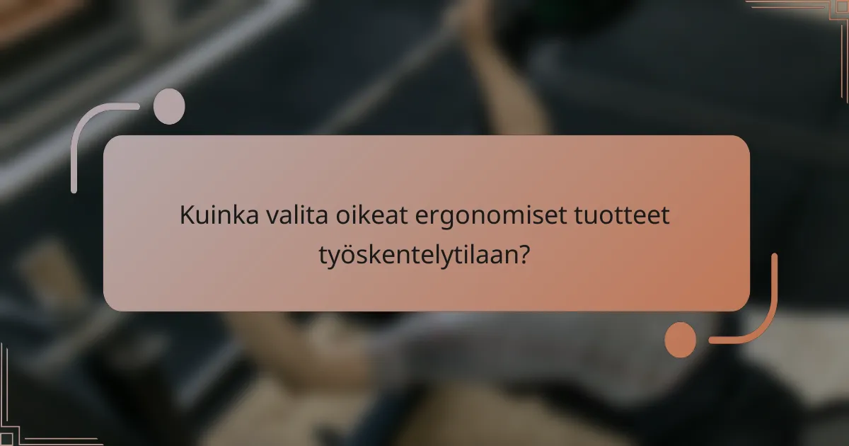 Kuinka valita oikeat ergonomiset tuotteet työskentelytilaan?