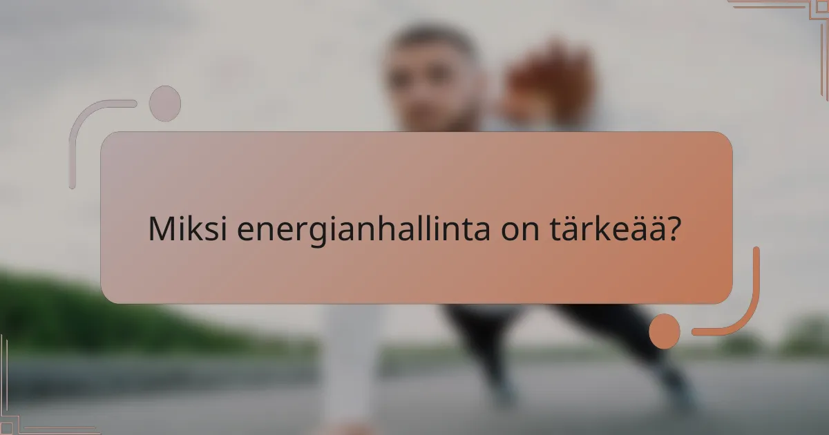 Miksi energianhallinta on tärkeää?
