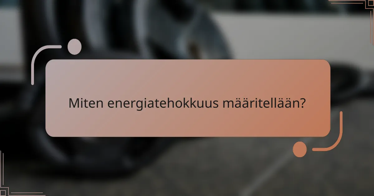 Miten energiatehokkuus määritellään?