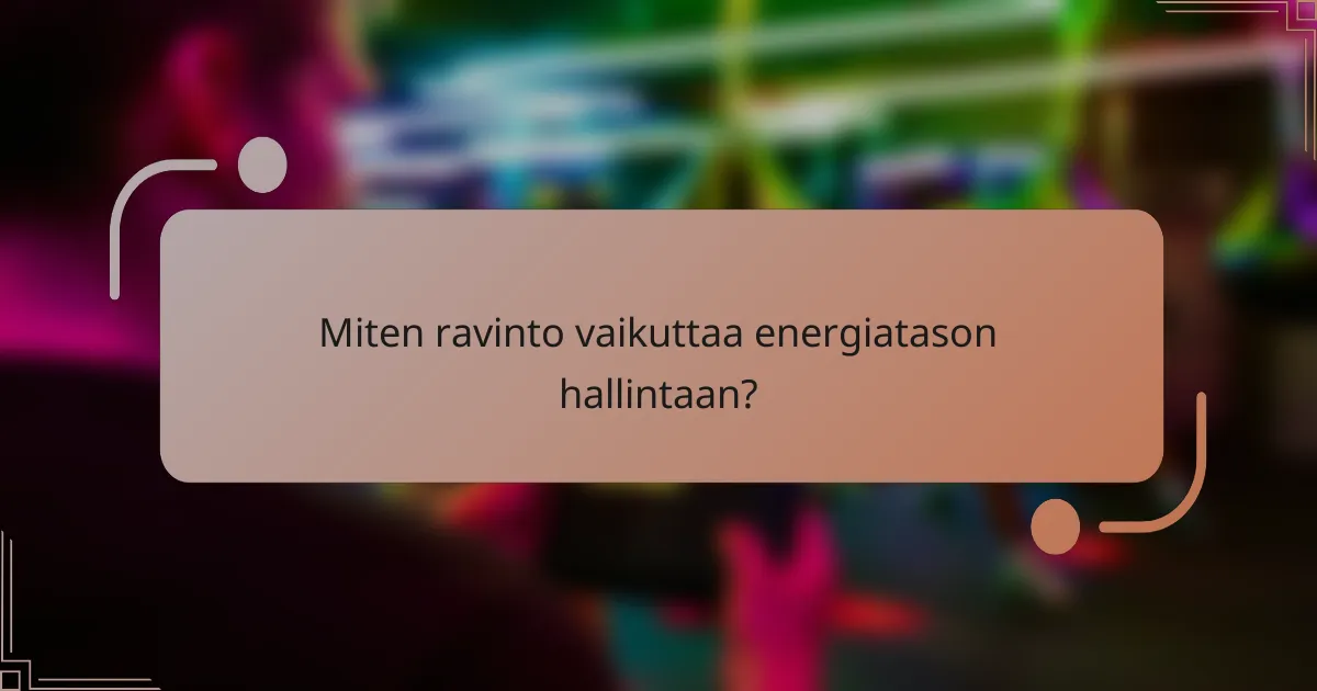 Miten ravinto vaikuttaa energiatason hallintaan?