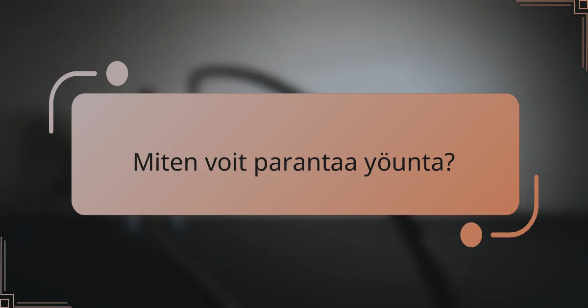 Miten voit parantaa yöunta?