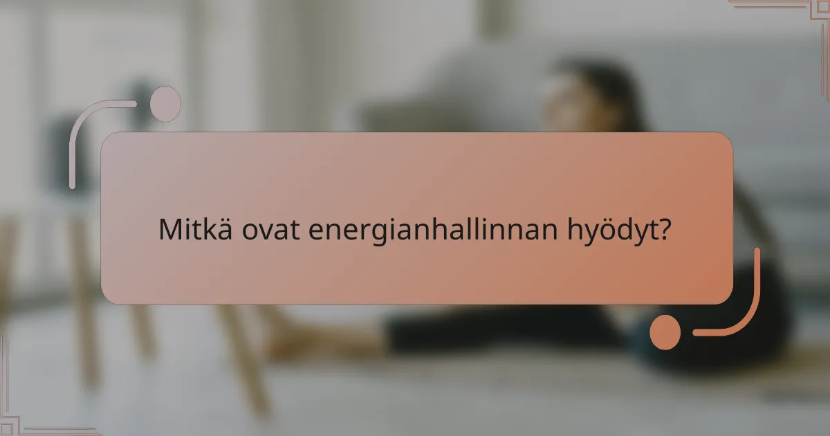 Mitkä ovat energianhallinnan hyödyt?