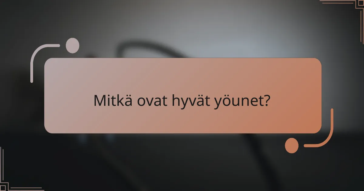 Mitkä ovat hyvät yöunet?
