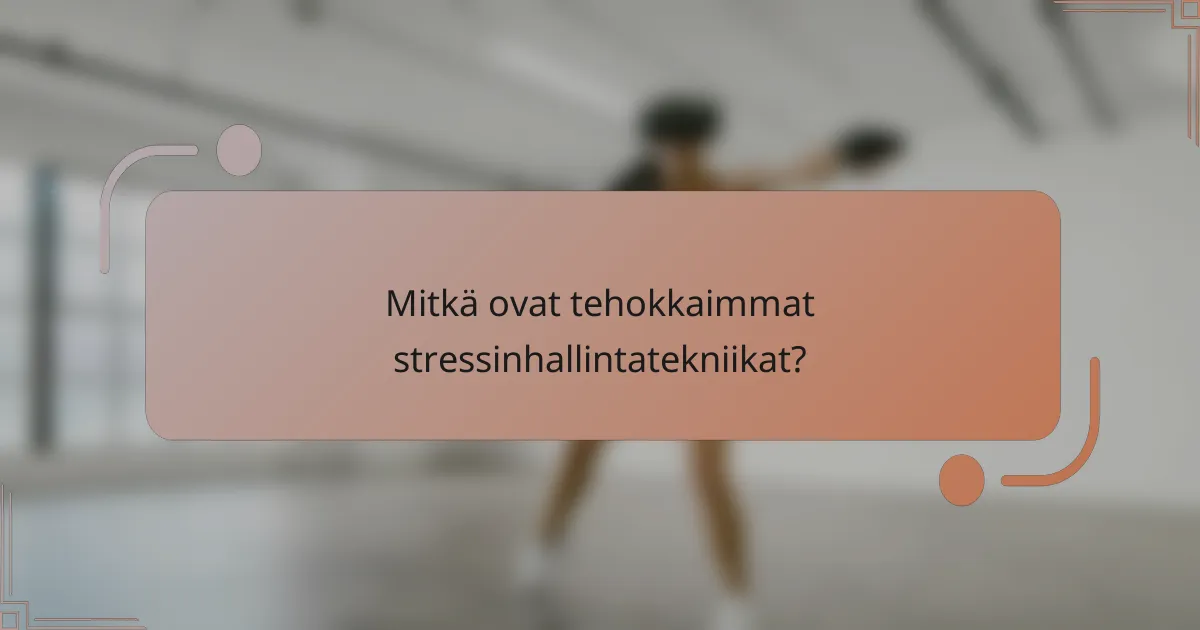 Mitkä ovat tehokkaimmat stressinhallintatekniikat?