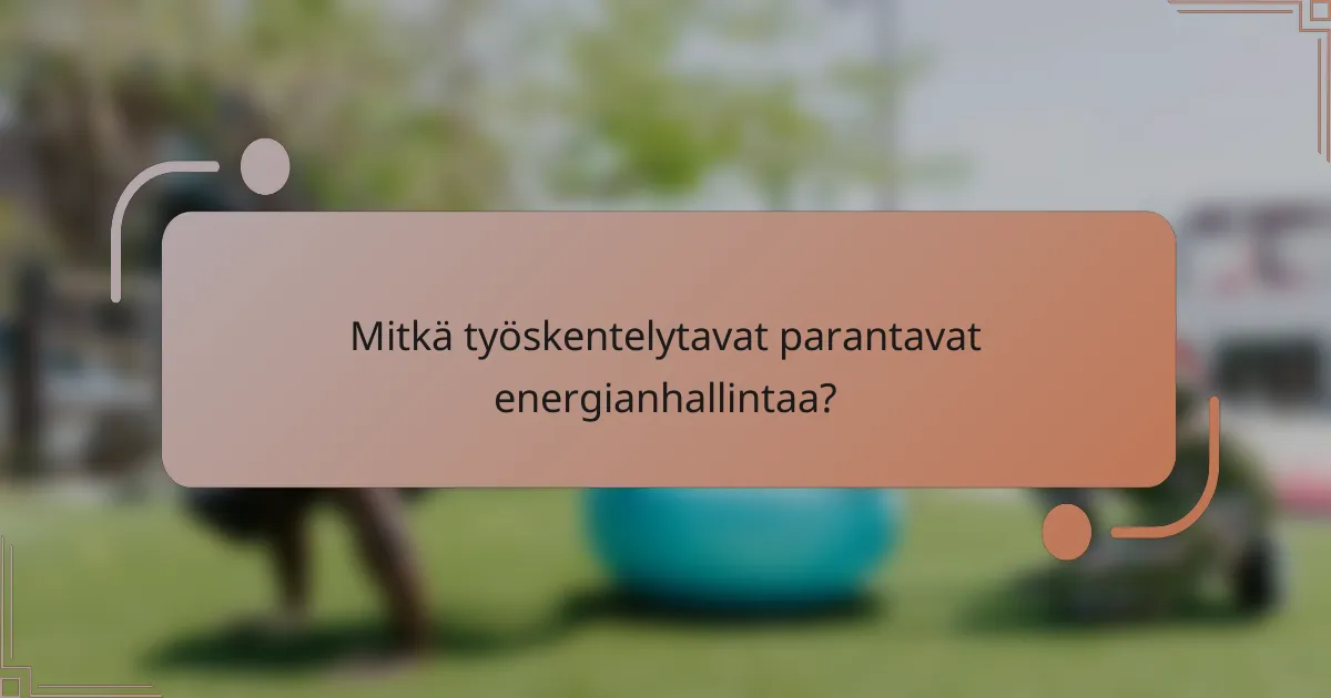 Mitkä työskentelytavat parantavat energianhallintaa?