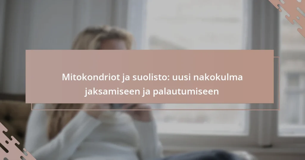Mitokondriot ja suolisto: uusi nakokulma jaksamiseen ja palautumiseen