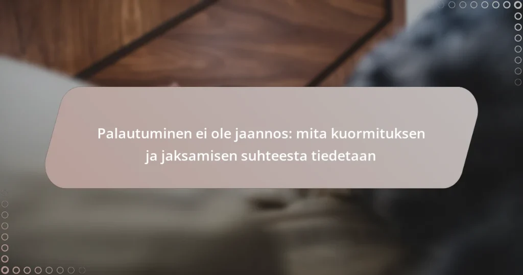 Palautuminen ei ole jaannos: mita kuormituksen ja jaksamisen suhteesta tiedetaan